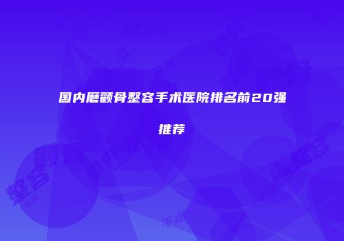 国内磨颧骨整容手术医院排名前20强推荐