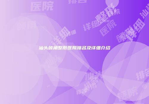 汕头颌角整形医院排名及详细介绍
