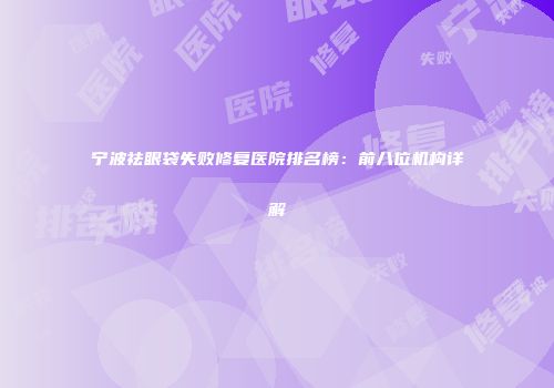 宁波祛眼袋失败修复医院排名榜：前八位机构详解