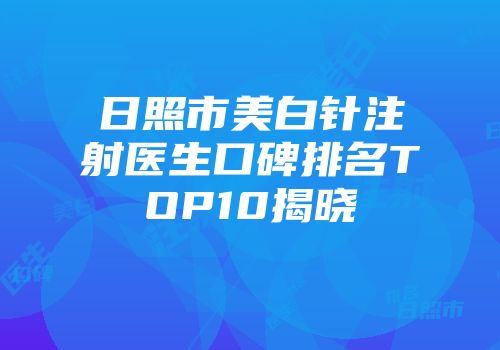 日照市美白针注射医生口碑排名TOP10揭晓