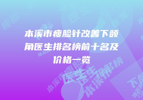 本溪市瘦脸针改善下颌角医生排名榜前十名及价格一览
