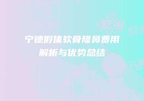 宁德假体软骨隆鼻费用解析与优势总结