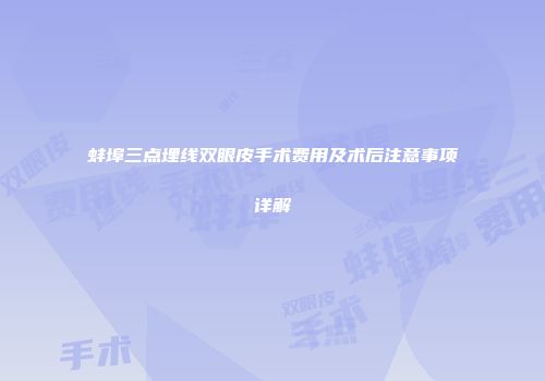 蚌埠三点埋线双眼皮手术费用及术后注意事项详解