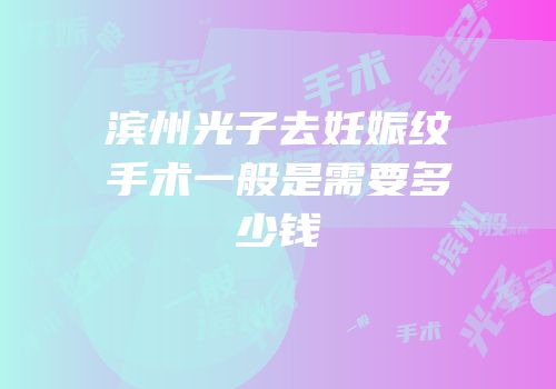 滨州光子去妊娠纹手术一般是需要多少钱