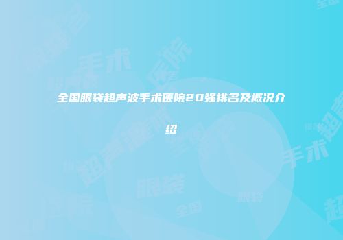 全国眼袋超声波手术医院20强排名及概况介绍
