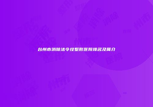 台州市消除法令纹整形医院排名及简介