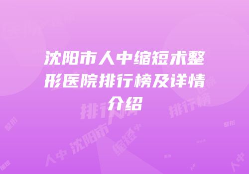 沈阳市人中缩短术整形医院排行榜及详情介绍