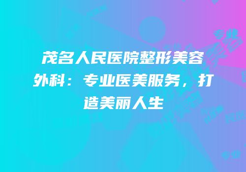 茂名人民医院整形美容外科：专业医美服务，打造美丽人生