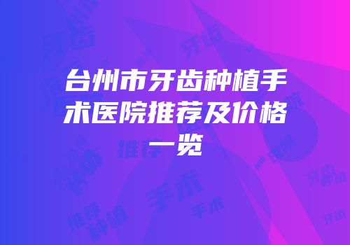 台州市牙齿种植手术医院推荐及价格一览