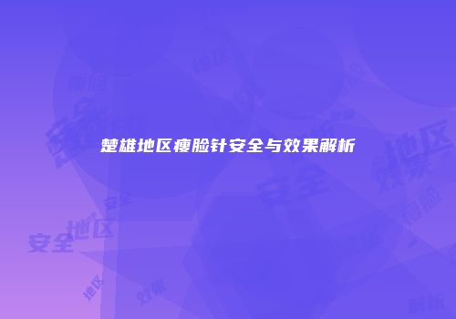 楚雄地区瘦脸针安全与效果解析