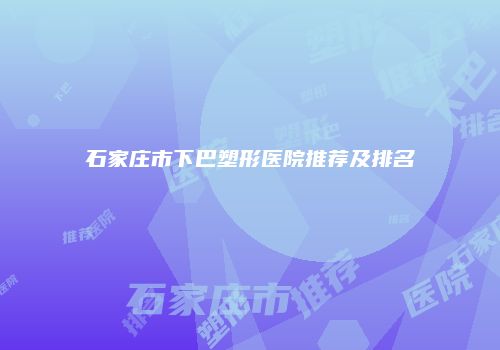 石家庄市下巴塑形医院推荐及排名