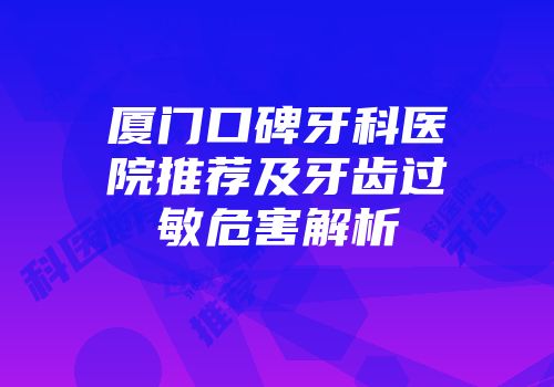 厦门口碑牙科医院推荐及牙齿过敏危害解析