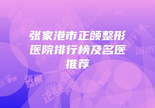 张家港市正颌整形医院排行榜及名医推荐