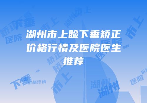 湖州市上睑下垂矫正价格行情及医院医生推荐