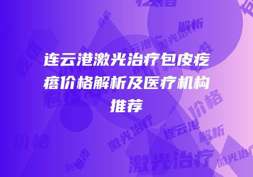 连云港激光治疗包皮疙瘩价格解析及医疗机构推荐