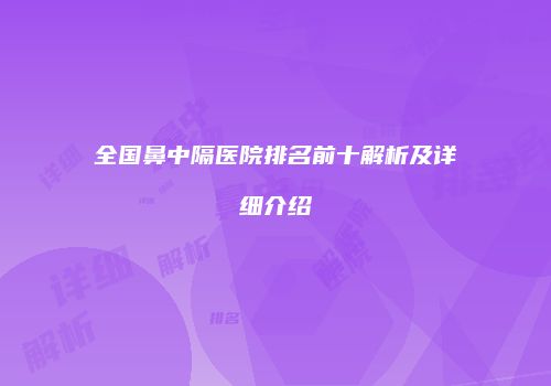 全国鼻中隔医院排名前十解析及详细介绍