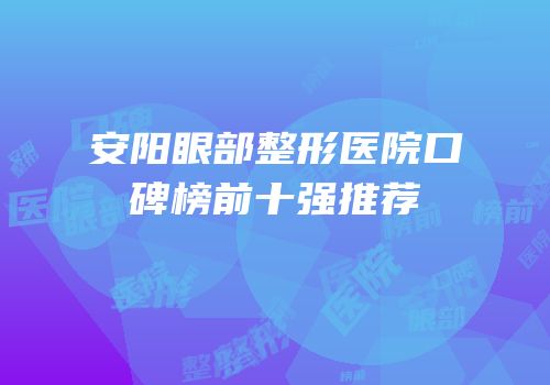 安阳眼部整形医院口碑榜前十强推荐