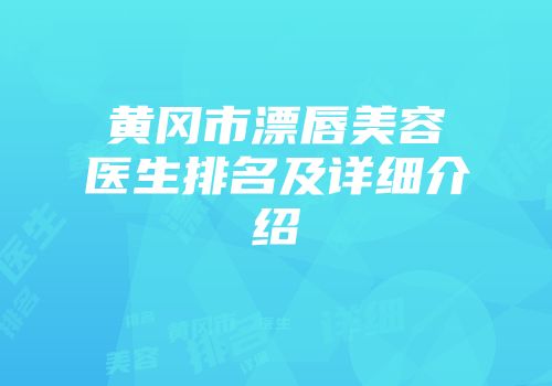黄冈市漂唇美容医生排名及详细介绍