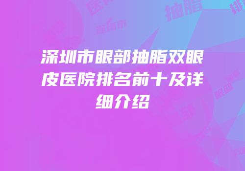 深圳市眼部抽脂双眼皮医院排名前十及详细介绍