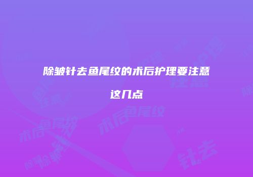 除皱针去鱼尾纹的术后护理要注意这几点