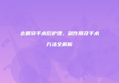 去眼袋手术后护理、副作用及手术方法全解析