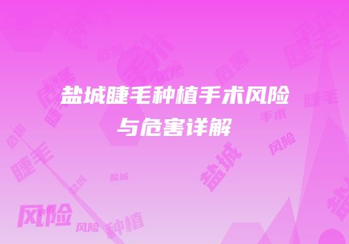 盐城睫毛种植手术风险与危害详解