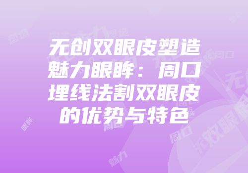 无创双眼皮塑造魅力眼眸：周口埋线法割双眼皮的优势与特色