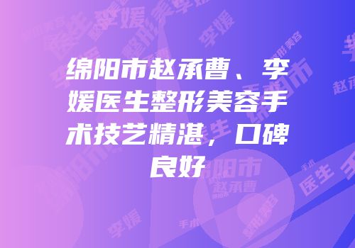 绵阳市赵承曹、李媛医生整形美容手术技艺精湛，口碑良好