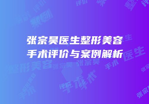 张宗昊医生整形美容手术评价与案例解析