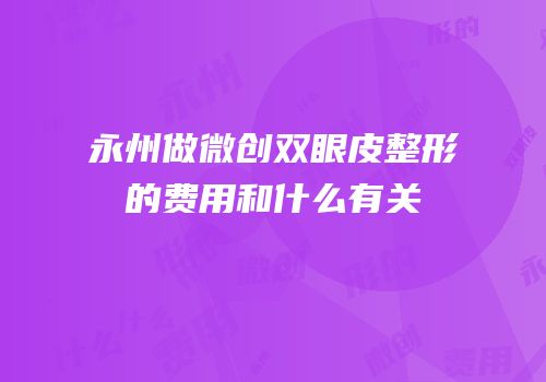 永州做微创双眼皮整形的费用和什么有关