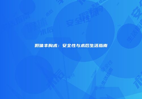 假体丰胸术：安全性与术后生活指南