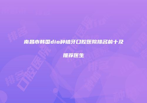南昌市韩国dio种植牙口腔医院排名前十及推荐医生