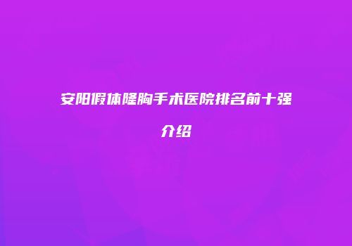 安阳假体隆胸手术医院排名前十强介绍
