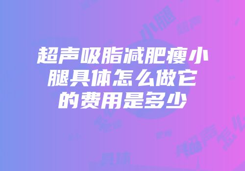 超声吸脂减肥瘦小腿具体怎么做它的费用是多少