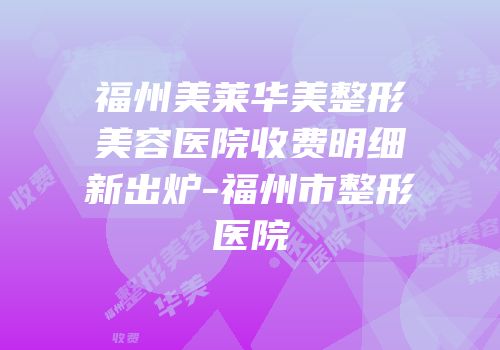 福州美莱华美整形美容医院收费明细新出炉-福州市整形医院