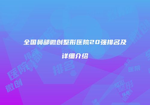 全国鼻部微创整形医院20强排名及详细介绍