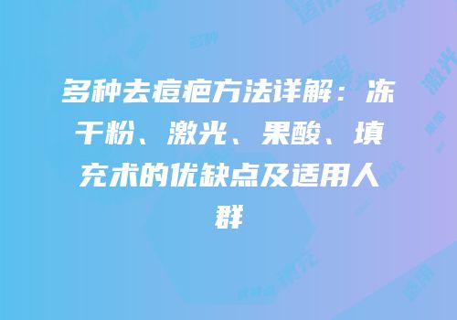 多种去痘疤方法详解：冻干粉、激光、果酸、填充术的优缺点及适用人群