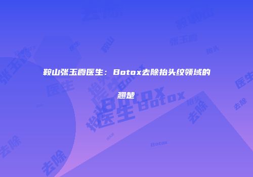 鞍山张玉霞医生：Botox去除抬头纹领域的翘楚