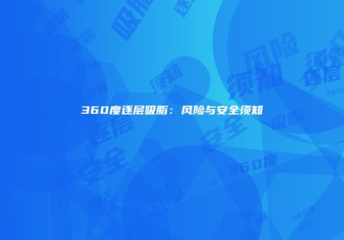 360度逐层吸脂：风险与安全须知