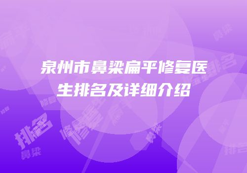 泉州市鼻梁扁平修复医生排名及详细介绍