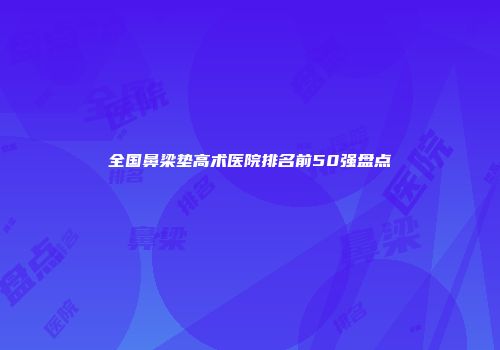 全国鼻梁垫高术医院排名前50强盘点