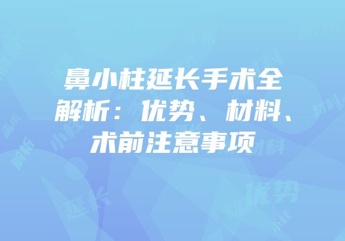 鼻小柱延长手术全解析：优势、材料、术前注意事项