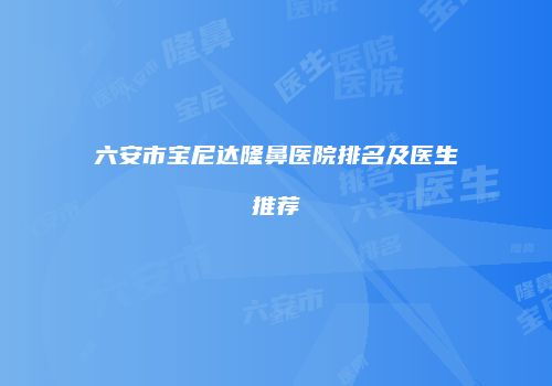 六安市宝尼达隆鼻医院排名及医生推荐
