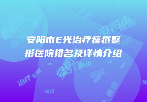 安阳市E光治疗痤疮整形医院排名及详情介绍