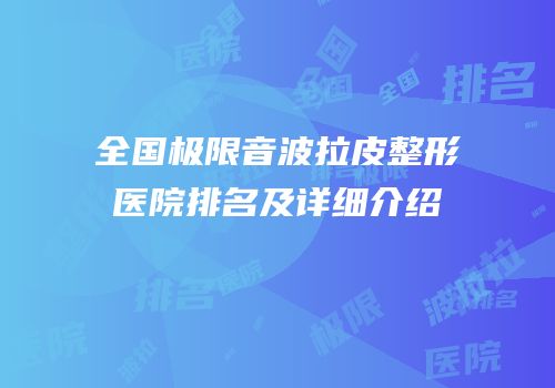 全国极限音波拉皮整形医院排名及详细介绍