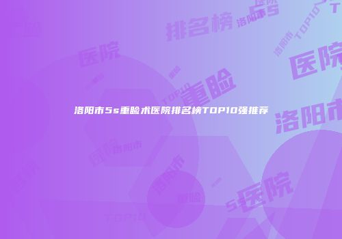 洛阳市5s重睑术医院排名榜TOP10强推荐