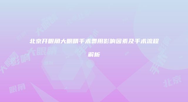北京开眼角大眼睛手术费用影响因素及手术流程解析