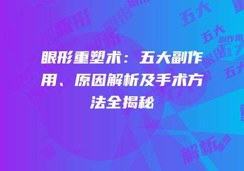 眼形重塑术：五大副作用、原因解析及手术方法全揭秘