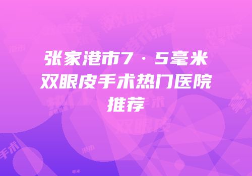 张家港市7·5毫米双眼皮手术热门医院推荐