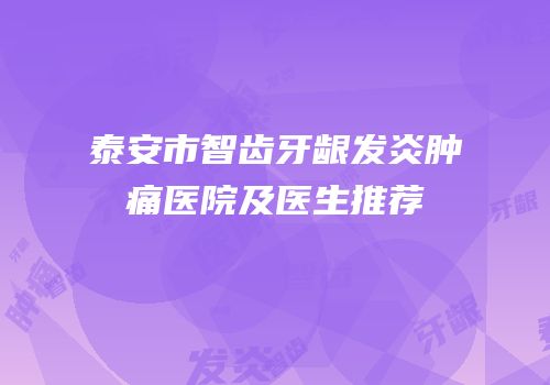 泰安市智齿牙龈发炎肿痛医院及医生推荐